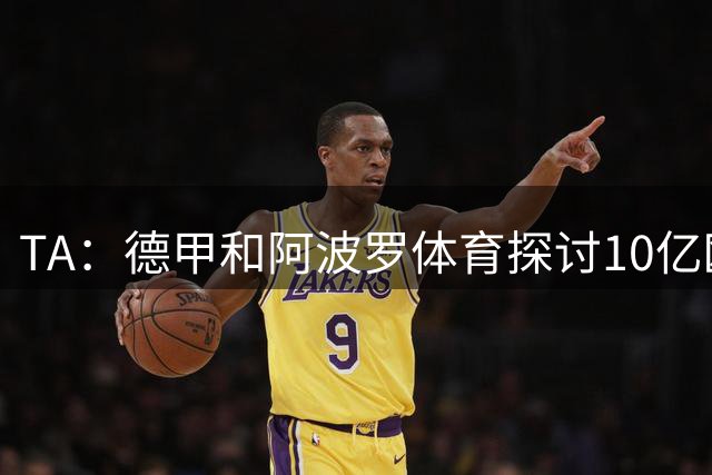 TA：德甲和阿波罗体育探讨10亿欧贷款，目前仍在早期阶段